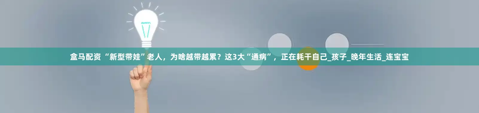 盒马配资 “新型带娃”老人，为啥越带越累？这3大“通病”，正在耗干自己_孩子_晚年生活_连宝宝