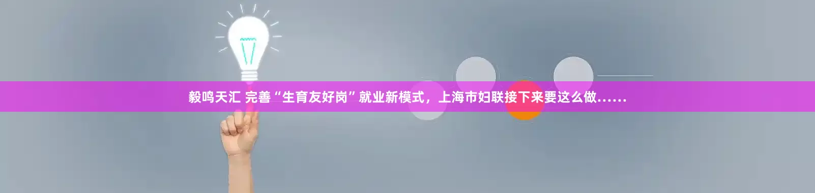 毅鸣天汇 完善“生育友好岗”就业新模式，上海市妇联接下来要这么做……