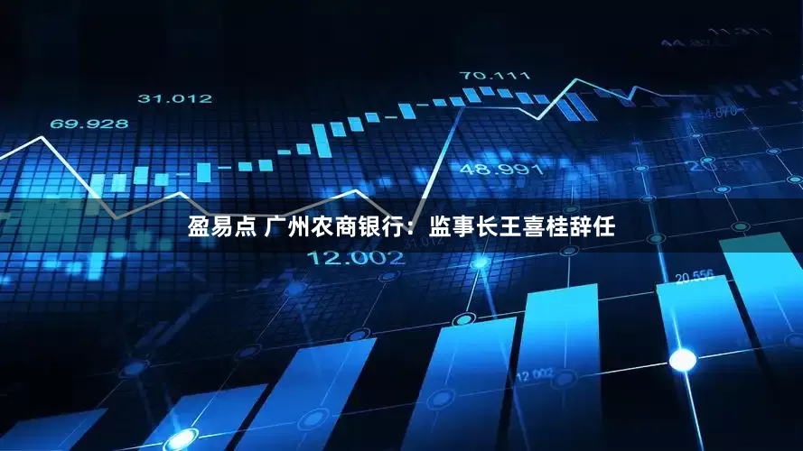 盈易点 广州农商银行：监事长王喜桂辞任